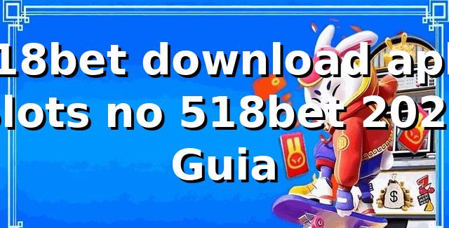 518bet download apk: Slots no 518bet 2026 🎰 Guia