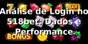 Análise de Login no 518bet: Dados e Performance 📊