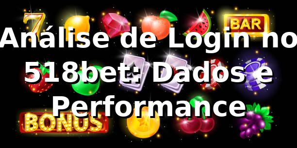 Análise de Login no 518bet: Dados e Performance 📊