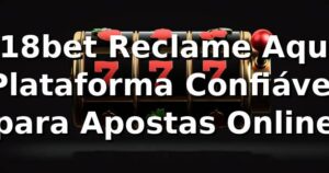 518bet Reclame Aqui: Plataforma Confiável para Apostas Online